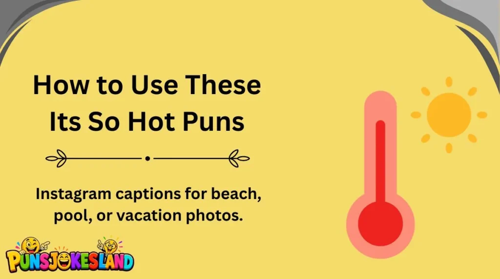 How to Use These Its So Hot Puns